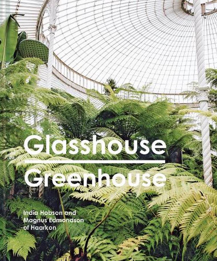 Glasshouse Greenhouse Haarkon's world tour of amazing botanical spaces India Hobson, Magnus Edmondson: Glasshouse Greenhouse. Pavilion books UK