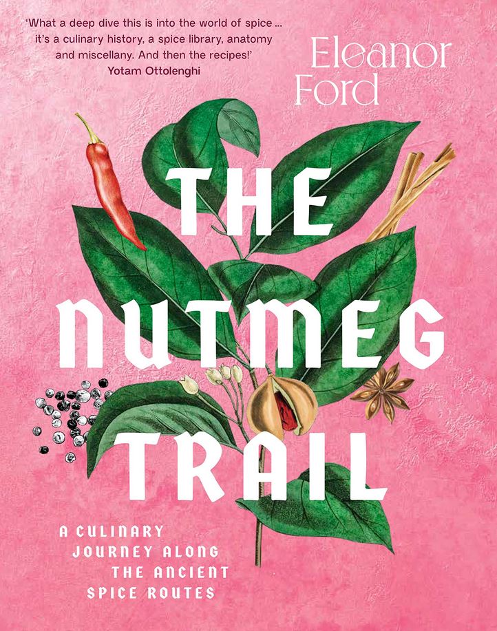 The Nutmeg Trail Eleanor Ford A culinary journey along the ancient spice routes